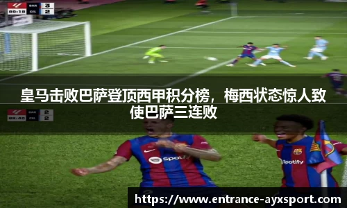 皇马击败巴萨登顶西甲积分榜，梅西状态惊人致使巴萨三连败