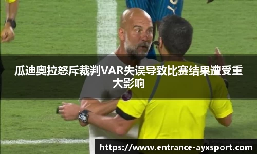 瓜迪奥拉怒斥裁判VAR失误导致比赛结果遭受重大影响