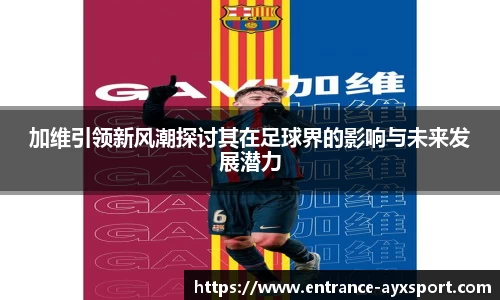 加维引领新风潮探讨其在足球界的影响与未来发展潜力