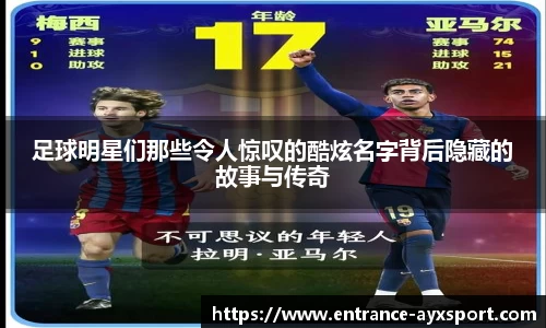 足球明星们那些令人惊叹的酷炫名字背后隐藏的故事与传奇
