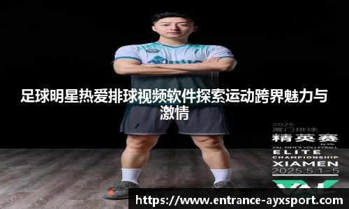 足球明星热爱排球视频软件探索运动跨界魅力与激情